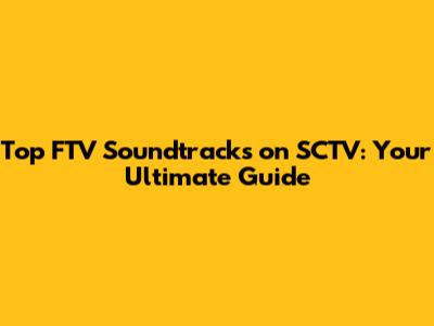 Top FTV Soundtracks on SCTV: Your Ultimate Guide
