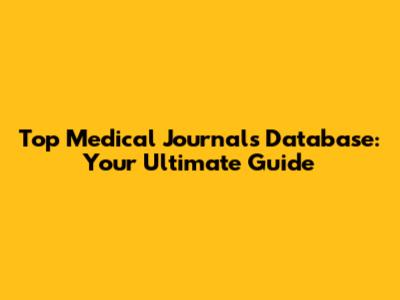 Top Medical Journals Database: Your Ultimate Guide