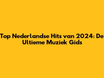 Top Nederlandse Hits van 2024: De Ultieme Muziek Gids