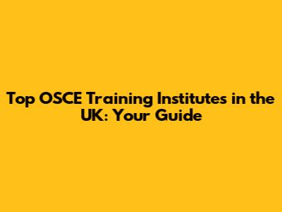 Top OSCE Training Institutes in the UK: Your Guide