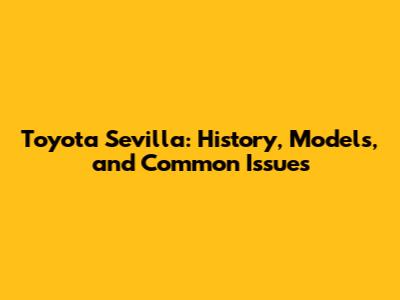 Toyota Sevilla: History, Models, and Common Issues