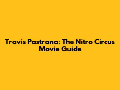 Travis Pastrana: The Nitro Circus Movie Guide