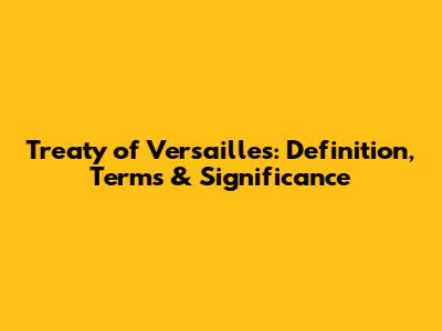 Treaty of Versailles: Definition, Terms & Significance