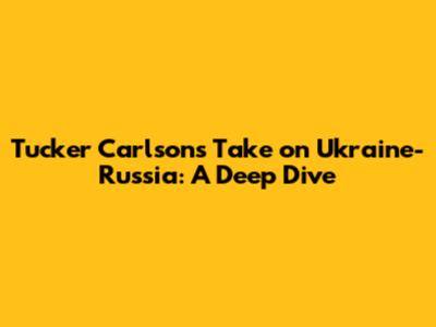 Tucker Carlson's Take on Ukraine-Russia: A Deep Dive