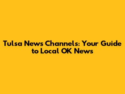Tulsa News Channels: Your Guide to Local OK News