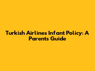 Turkish Airlines Infant Policy: A Parent's Guide