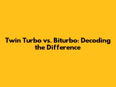 Twin Turbo vs. Biturbo: Decoding the Difference