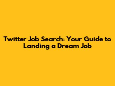 Twitter Job Search: Your Guide to Landing a Dream Job