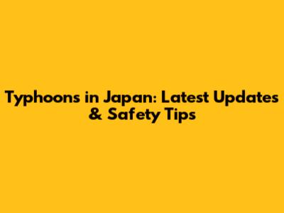 Typhoons in Japan: Latest Updates & Safety Tips