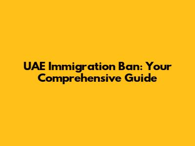 UAE Immigration Ban: Your Comprehensive Guide