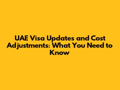 UAE Visa Updates and Cost Adjustments: What You Need to Know