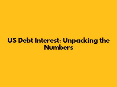 US Debt Interest: Unpacking the Numbers