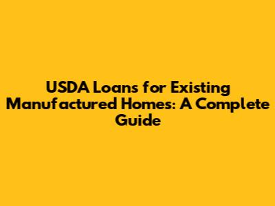 USDA Loans for Existing Manufactured Homes: A Complete Guide