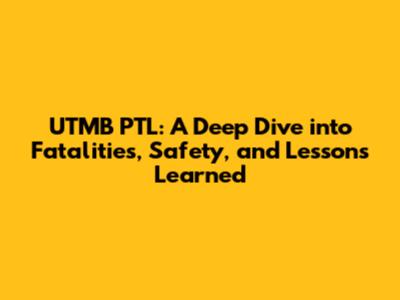UTMB PTL: A Deep Dive into Fatalities, Safety, and Lessons Learned