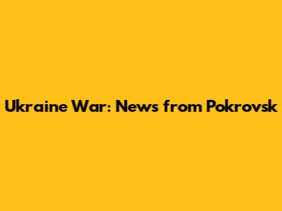 Ukraine War: News from Pokrovsk