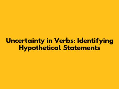 Uncertainty in Verbs: Identifying Hypothetical Statements