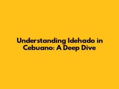 Understanding 'Idehado' in Cebuano: A Deep Dive
