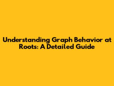 Understanding Graph Behavior at Roots: A Detailed Guide