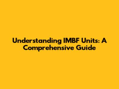 Understanding IMBF Units: A Comprehensive Guide