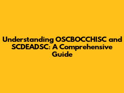 Understanding OSCBOCCHISC and SCDEADSC: A Comprehensive Guide
