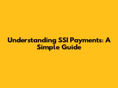 Understanding SSI Payments: A Simple Guide