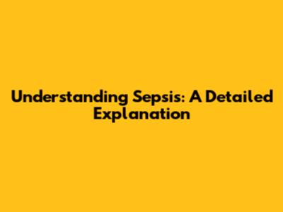 Understanding Sepsis: A Detailed Explanation