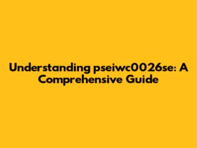 Understanding pseiwc0026se: A Comprehensive Guide