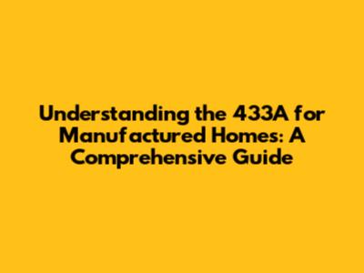 Understanding the 433A for Manufactured Homes: A Comprehensive Guide