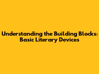 Understanding the Building Blocks: Basic Literary Devices