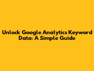 Unlock Google Analytics Keyword Data: A Simple Guide