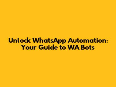 Unlock WhatsApp Automation: Your Guide to WA Bots