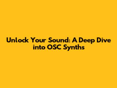 Unlock Your Sound: A Deep Dive into OSC Synths
