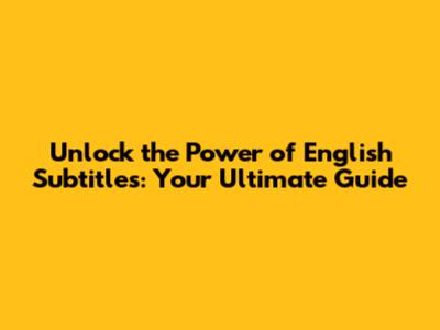Unlock the Power of English Subtitles: Your Ultimate Guide