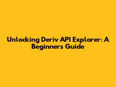 Unlocking Deriv API Explorer: A Beginner's Guide