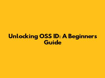 Unlocking OSS ID: A Beginner's Guide