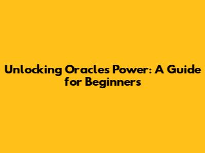 Unlocking Oracle's Power: A Guide for Beginners