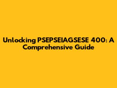 Unlocking PSEPSEIAGSESE 400: A Comprehensive Guide