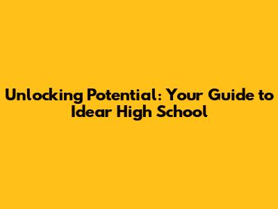 Unlocking Potential: Your Guide to Idear High School