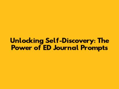 Unlocking Self-Discovery: The Power of ED Journal Prompts