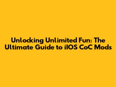 Unlocking Unlimited Fun: The Ultimate Guide to iIOS CoC Mods