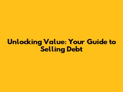 Unlocking Value: Your Guide to Selling Debt