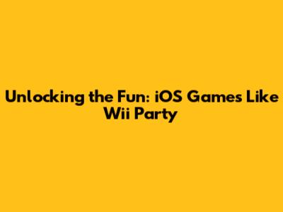 Unlocking the Fun: iOS Games Like Wii Party