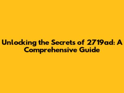 Unlocking the Secrets of 2719ad: A Comprehensive Guide