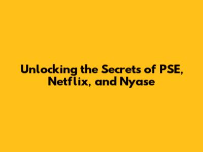 Unlocking the Secrets of PSE, Netflix, and Nyase