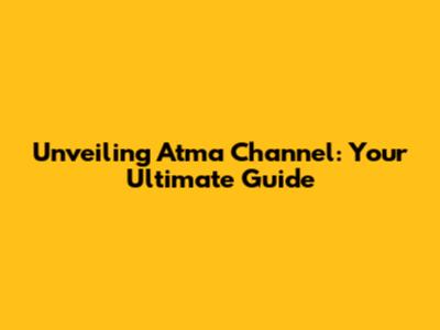 Unveiling Atma Channel: Your Ultimate Guide