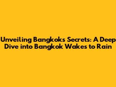 Unveiling Bangkok's Secrets: A Deep Dive into 'Bangkok Wakes to Rain'
