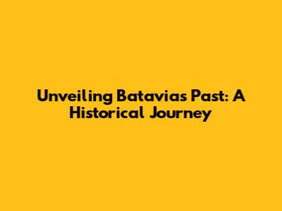 Unveiling Batavia's Past: A Historical Journey