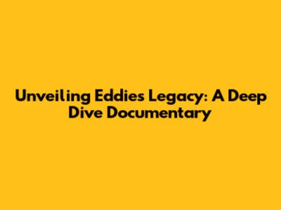 Unveiling Eddie's Legacy: A Deep Dive Documentary