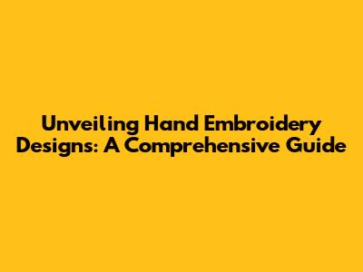 Unveiling Hand Embroidery Designs: A Comprehensive Guide