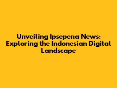 Unveiling Ipsepena News: Exploring the Indonesian Digital Landscape
